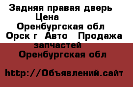 Задняя правая дверь › Цена ­ 2 000 - Оренбургская обл., Орск г. Авто » Продажа запчастей   . Оренбургская обл.